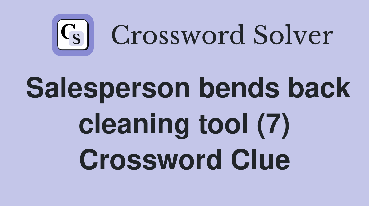 Salesperson bends back cleaning tool (7) Crossword Clue