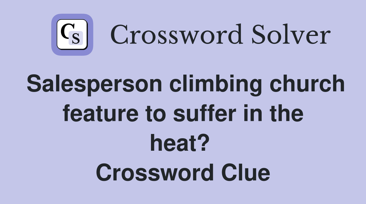 Salesperson climbing church feature to suffer in the heat?  Crossword Clue