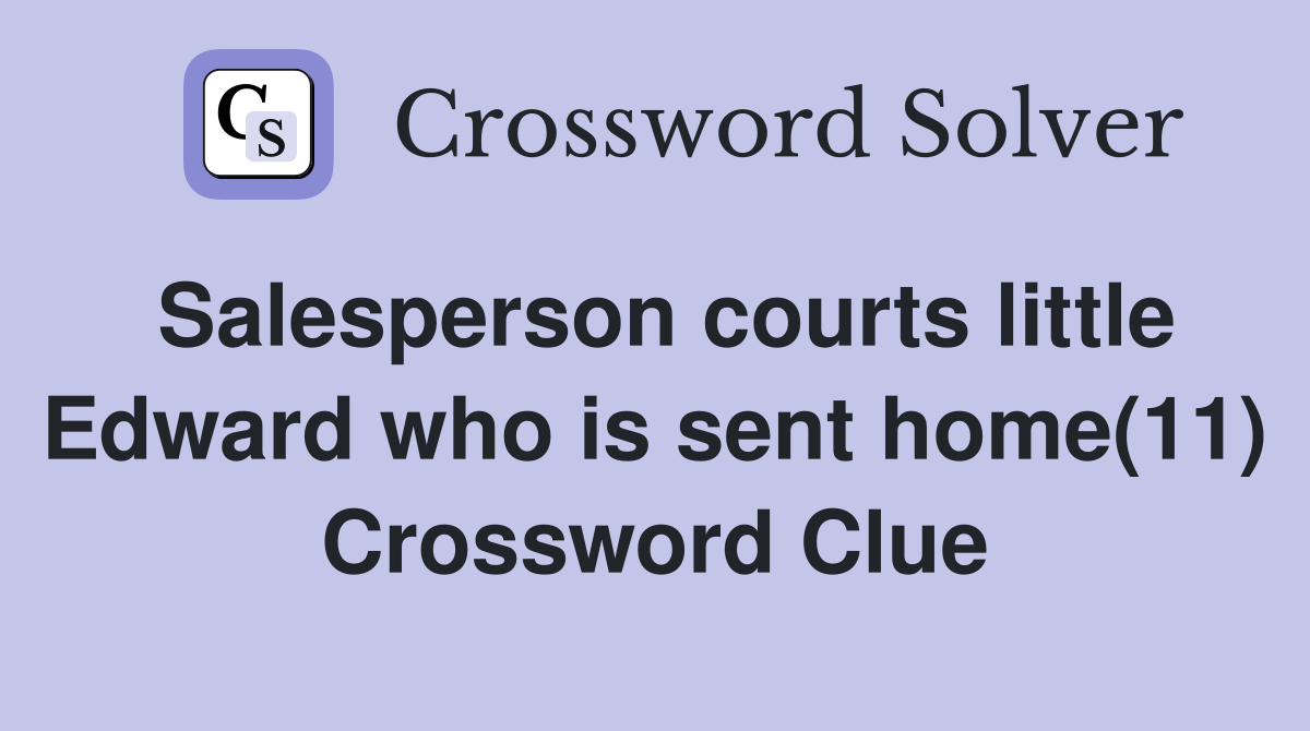 Salesperson courts little Edward who is sent home(11) Crossword Clue