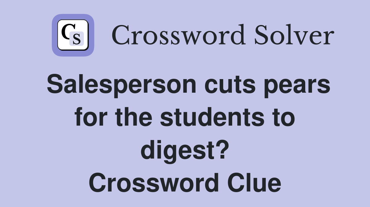Salesperson cuts pears for the students to digest? Crossword Clue