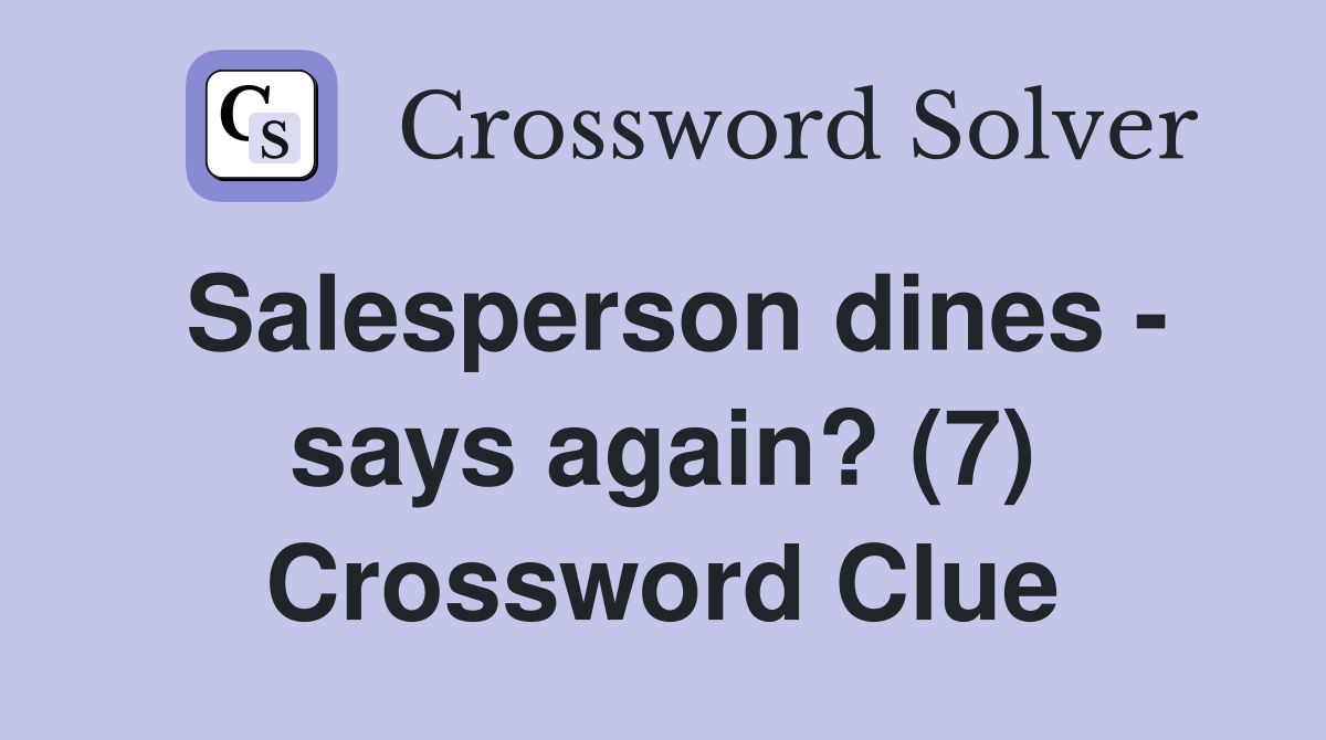 Salesperson dines - says again? (7) Crossword Clue