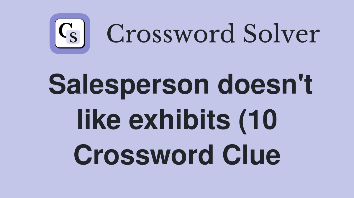 Salesperson doesn #39 t like exhibits (10) Crossword Clue Answers Salesperson doesn #39 t like exhibits (10) Crossword Clue Answers