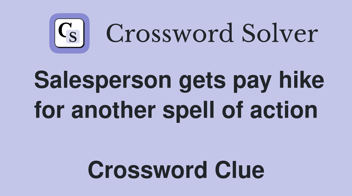 Salesperson gets pay hike for another spell of action  Crossword Clue
