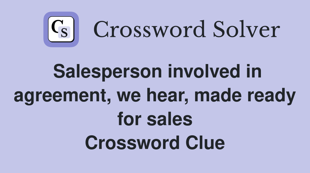 Salesperson involved in agreement, we hear, made ready for sales Crossword Clue