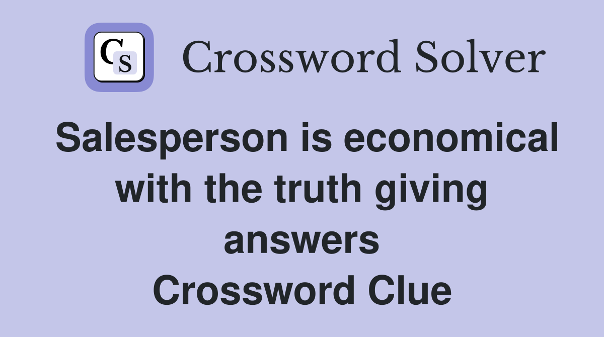 Salesperson is economical with the truth giving answers Crossword Clue