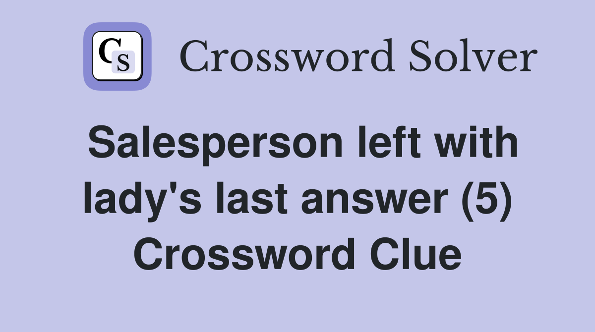 Salesperson left with lady's last answer (5) Crossword Clue