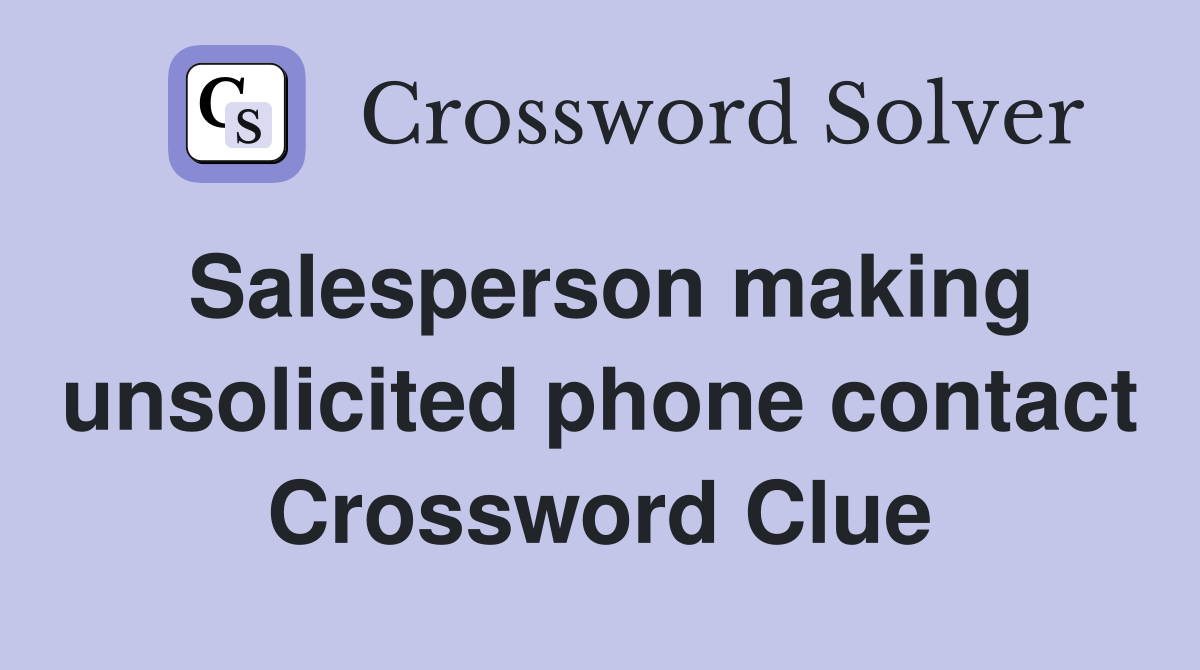 Salesperson making unsolicited phone contact Crossword Clue