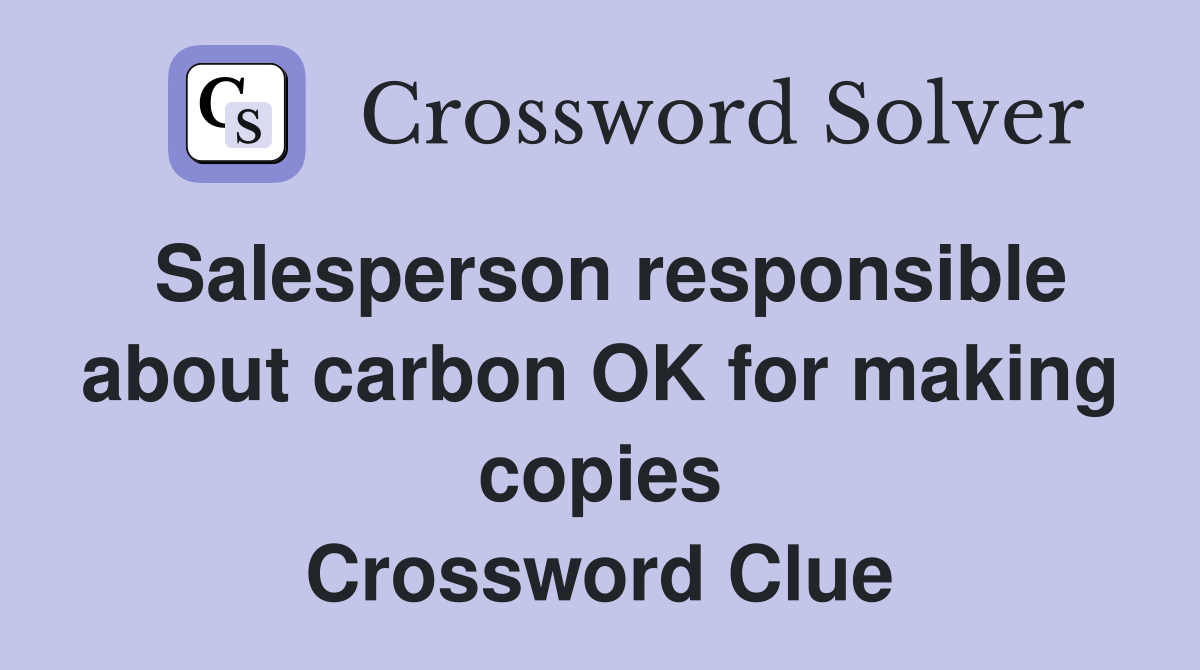 Salesperson responsible about carbon OK for making copies Crossword Clue