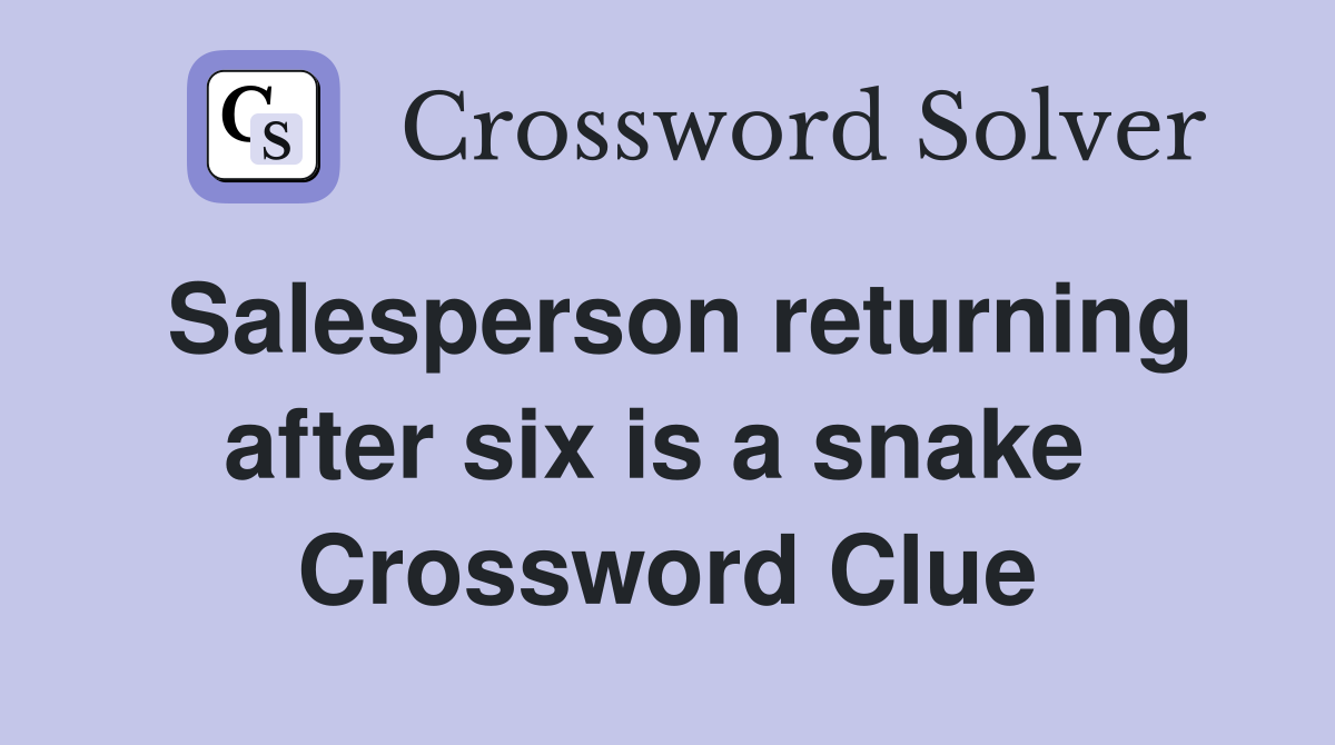 Salesperson returning after six is a snake  Crossword Clue