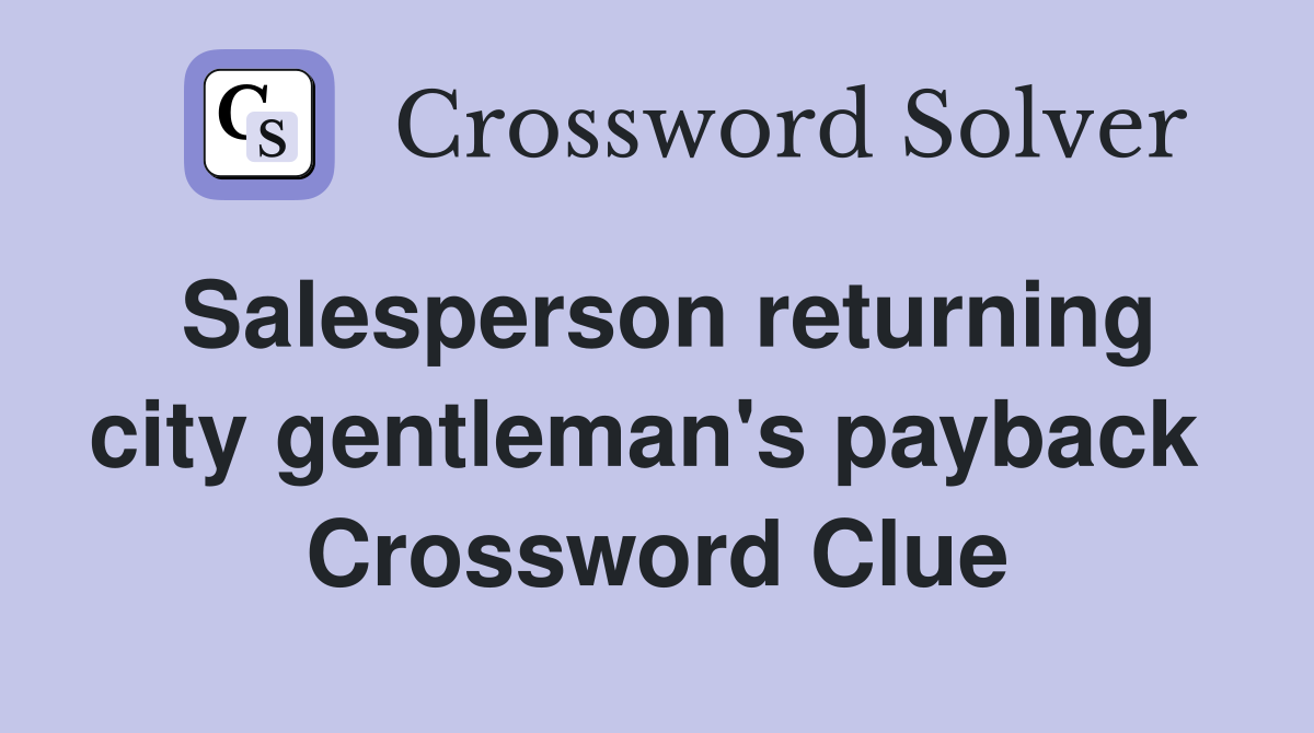 Salesperson returning city gentleman's payback  Crossword Clue