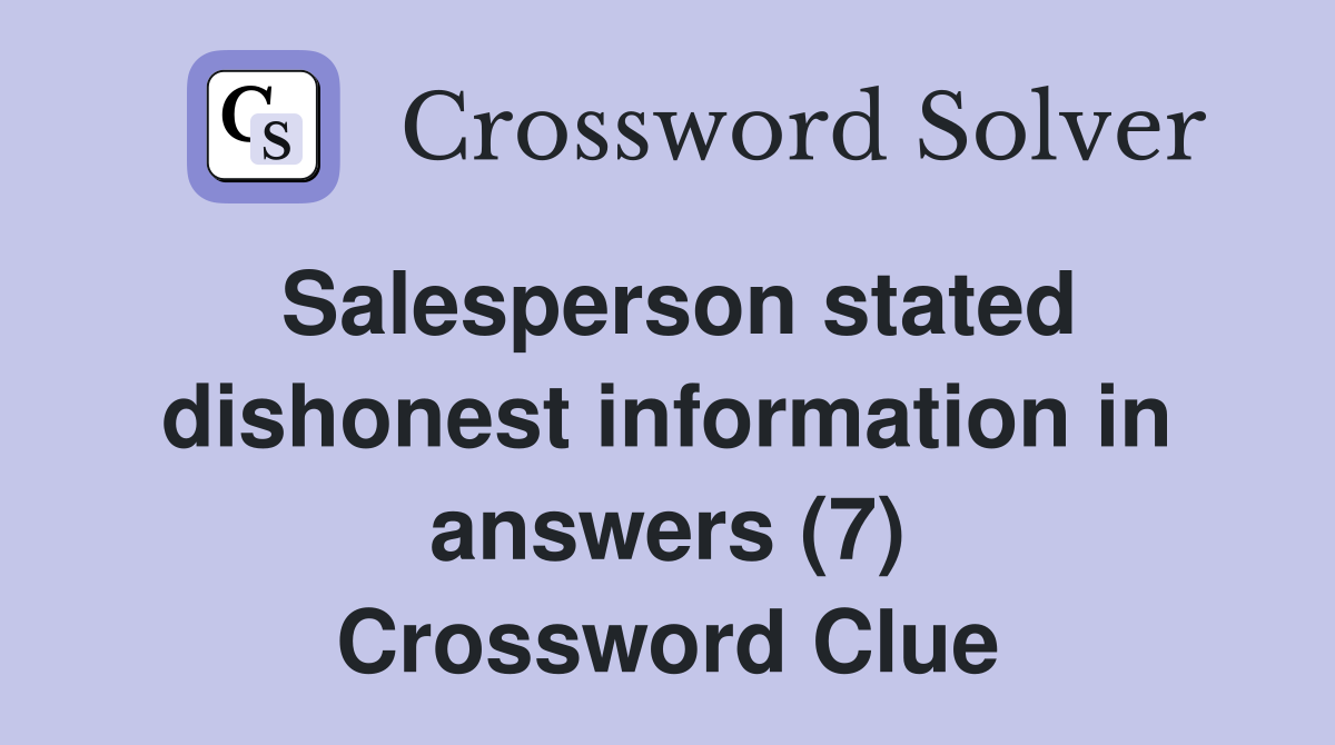 Salesperson stated dishonest information in answers (7) Crossword Clue