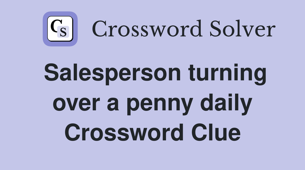 Salesperson turning over a penny daily Crossword Clue