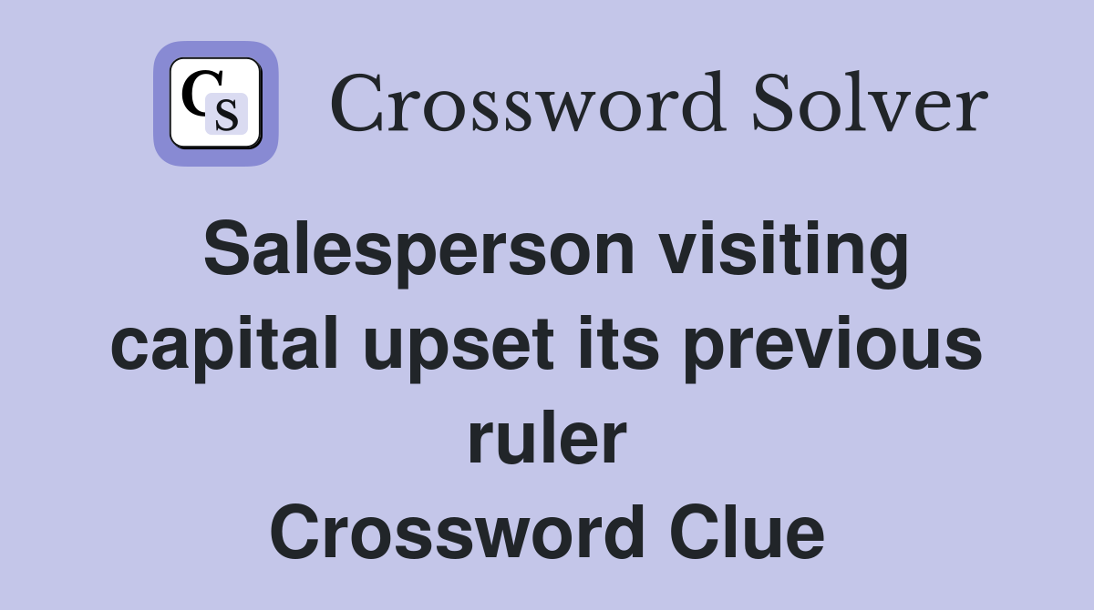 Salesperson visiting capital upset its previous ruler Crossword Clue