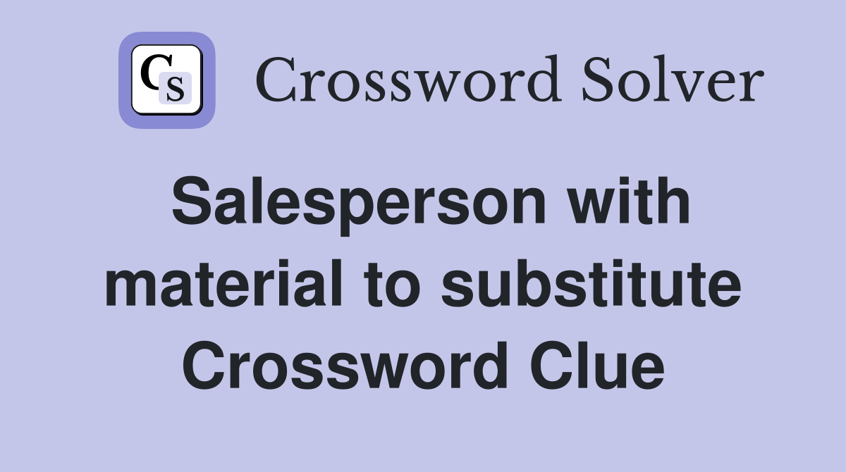 Salesperson with material to substitute Crossword Clue