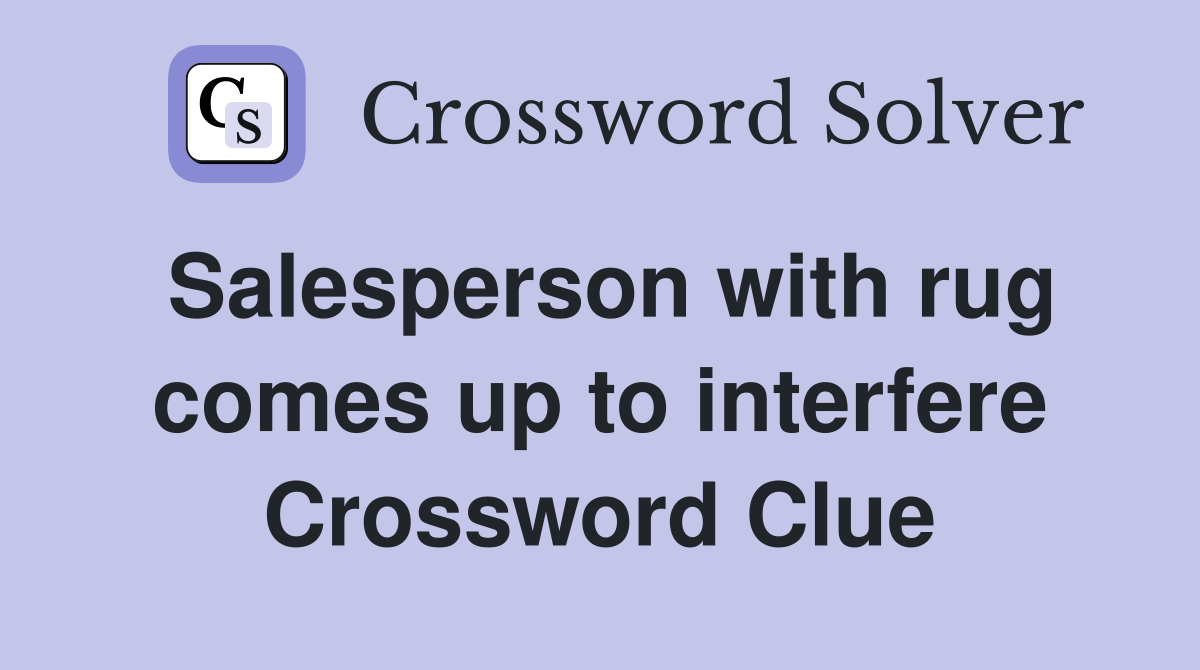 Salesperson with rug comes up to interfere Crossword Clue