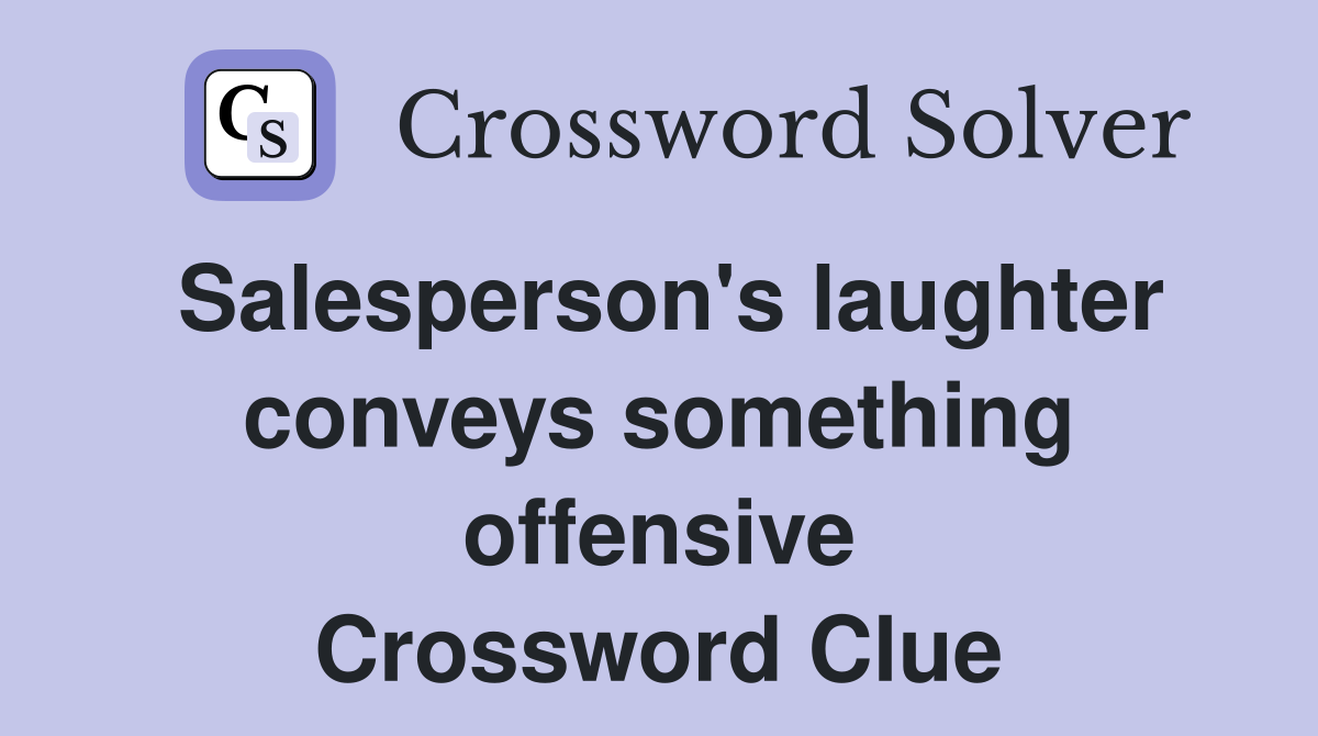Salesperson's laughter conveys something offensive Crossword Clue