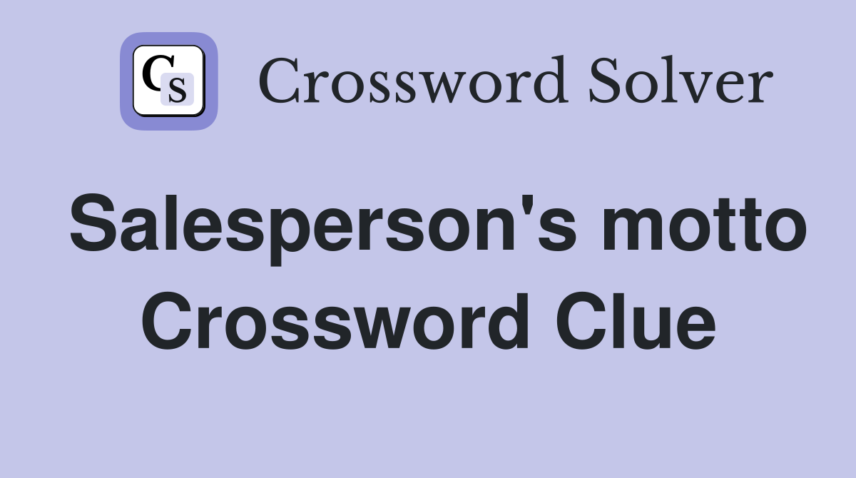 Salesperson's motto Crossword Clue
