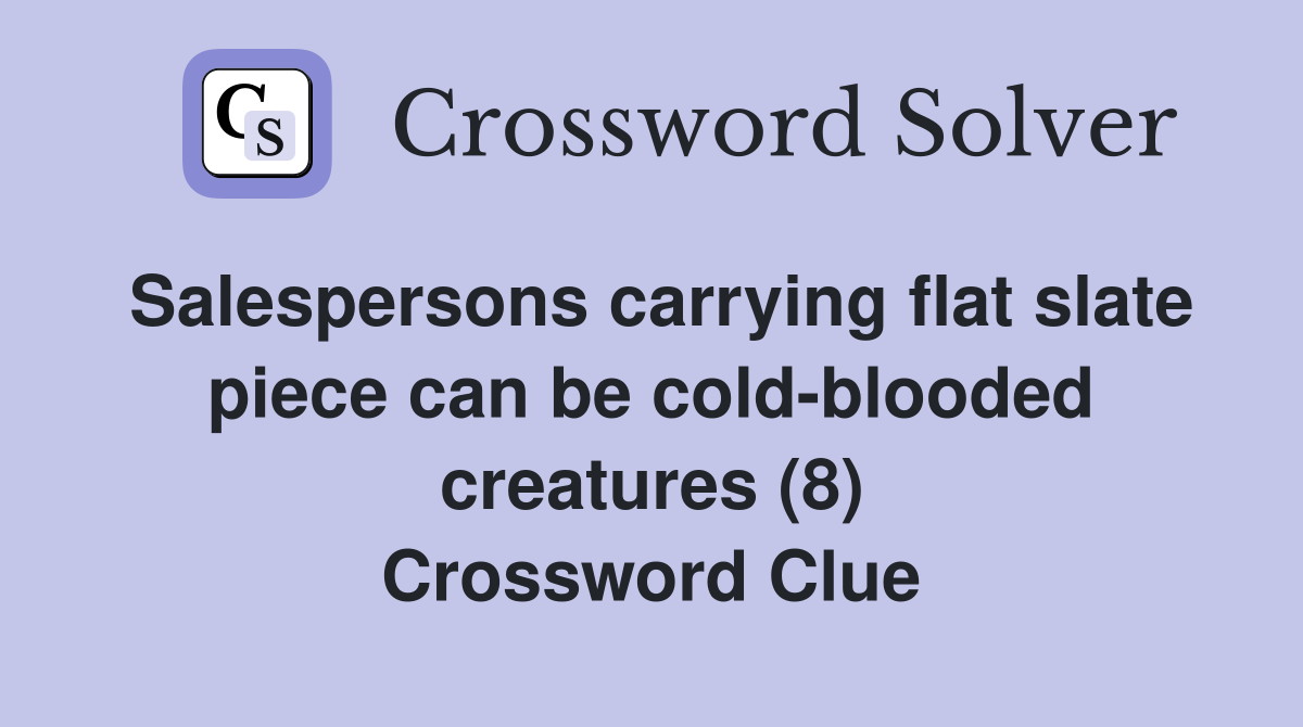 Salespersons carrying flat slate piece can be cold-blooded creatures (8) Crossword Clue
