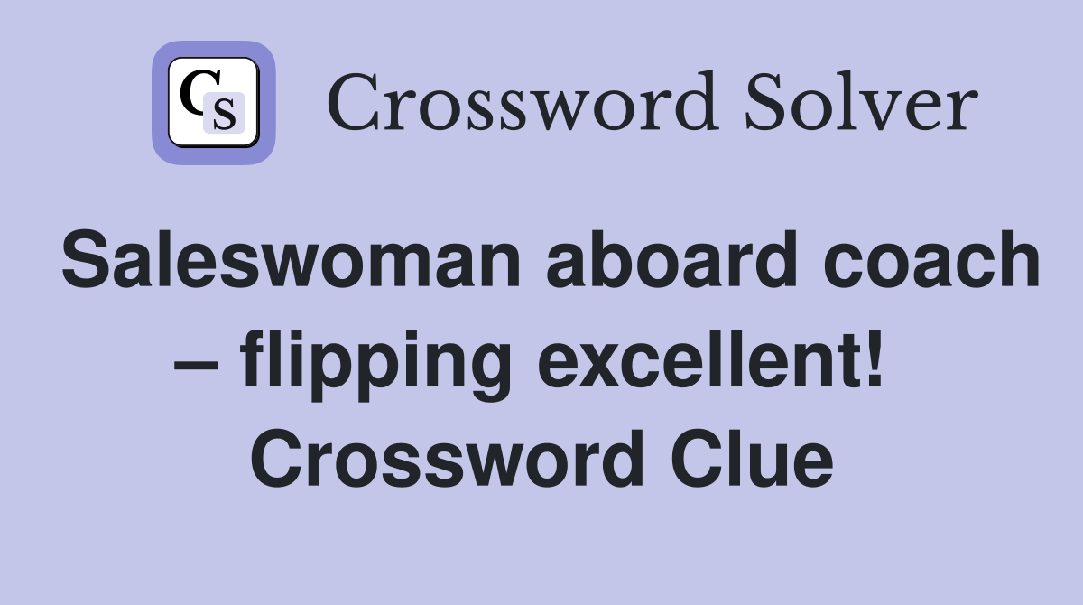 Saleswoman aboard coach – flipping excellent!  Crossword Clue