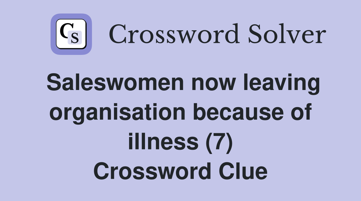 Saleswomen now leaving organisation because of illness (7) Crossword Clue