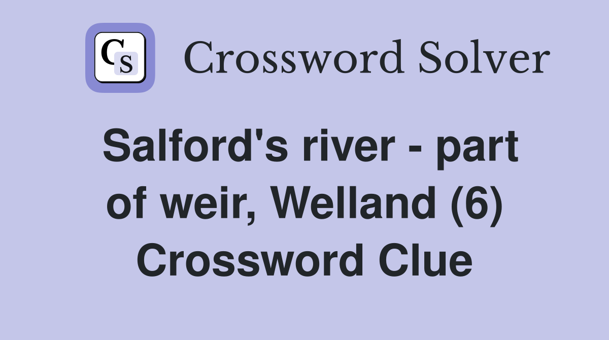 Salford's river - part of weir, Welland (6) Crossword Clue