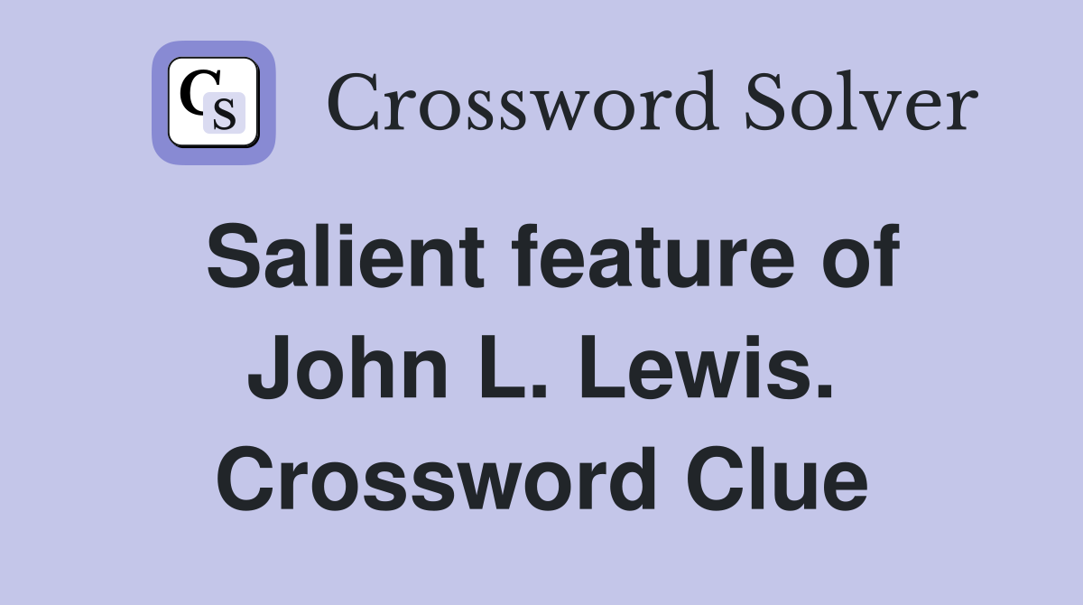Salient feature of John L. Lewis. Crossword Clue