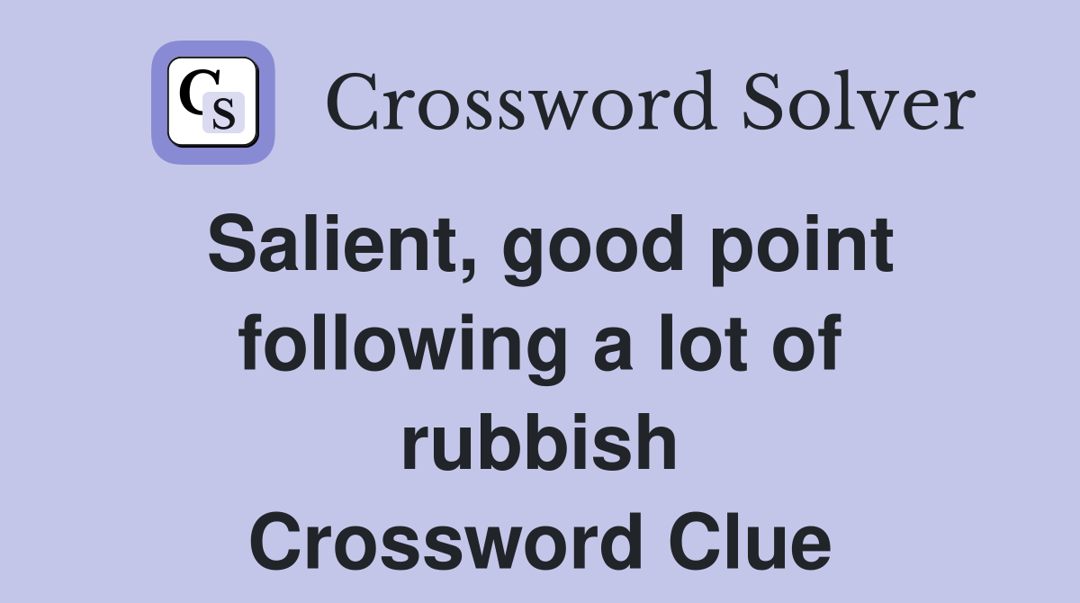 Salient, good point following a lot of rubbish Crossword Clue