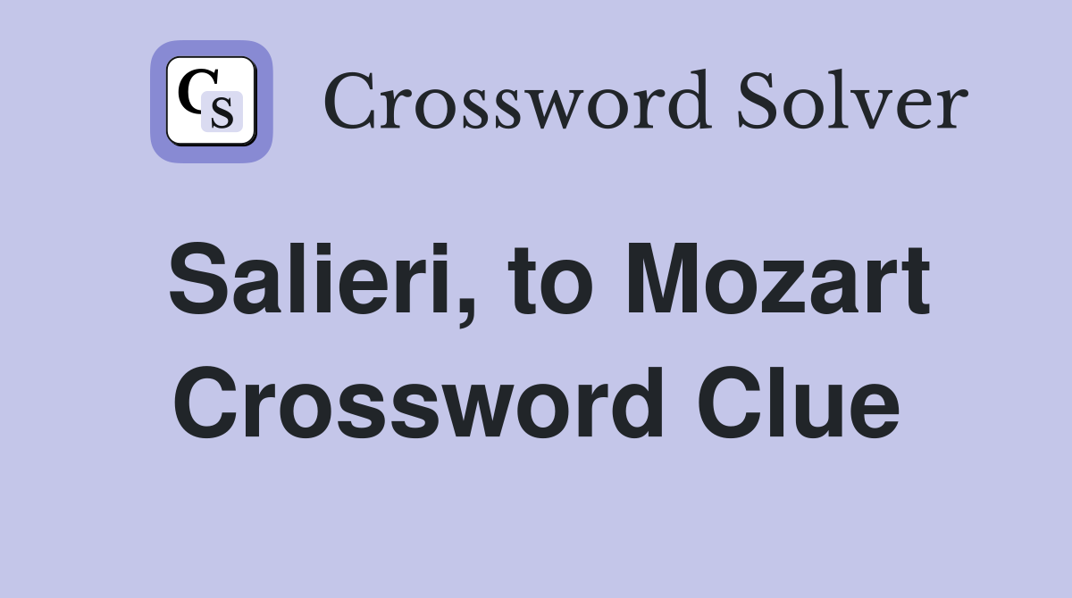 Salieri, to Mozart Crossword Clue