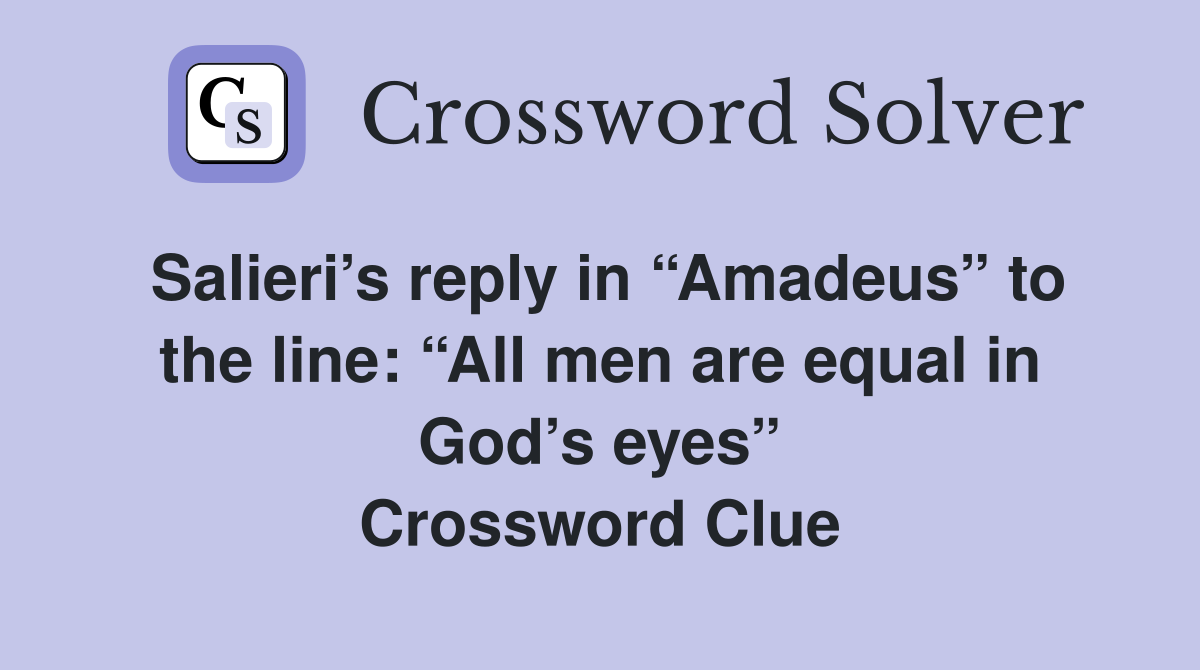 Salieri’s reply in “Amadeus” to the line: “All men are equal in God’s eyes” Crossword Clue