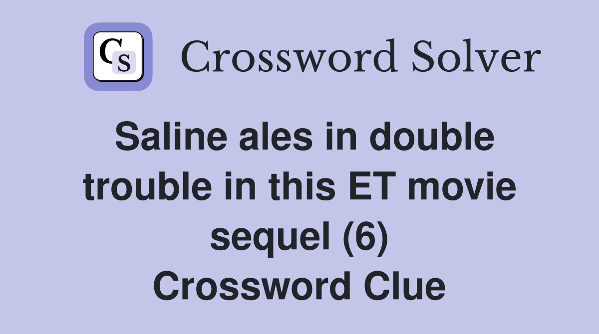 Saline ales in double trouble in this ET movie sequel (6) Crossword Clue