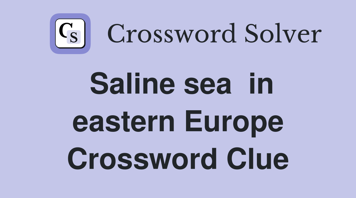 Saline sea  in eastern Europe Crossword Clue