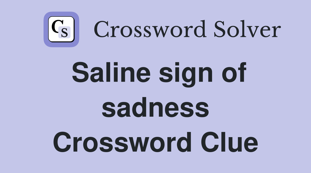 Saline sign of sadness Crossword Clue