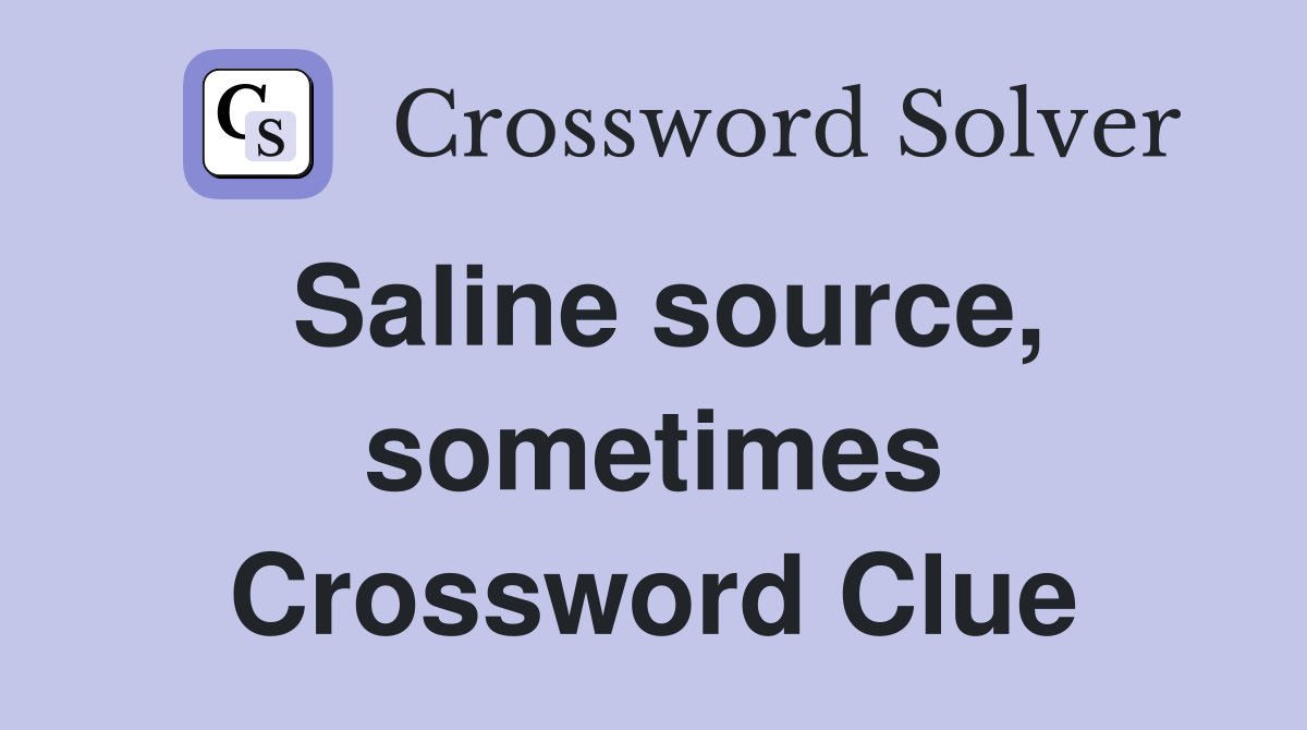 Saline source, sometimes Crossword Clue