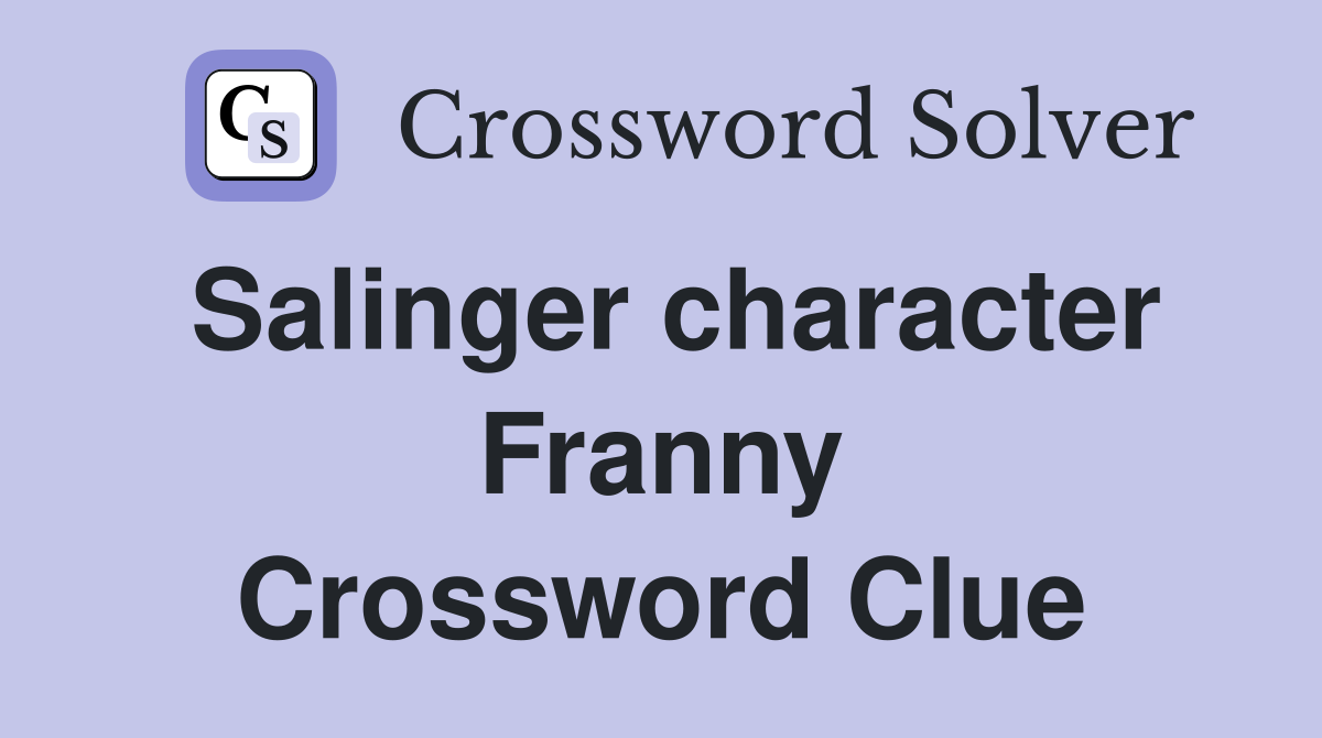 Salinger character Franny Crossword Clue