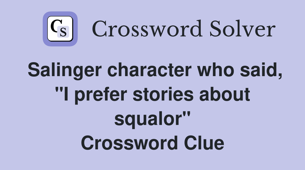 Salinger character who said, "I prefer stories about squalor" Crossword Clue