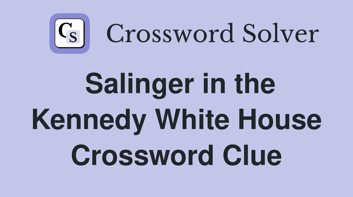 Salinger in the Kennedy White House Crossword Clue