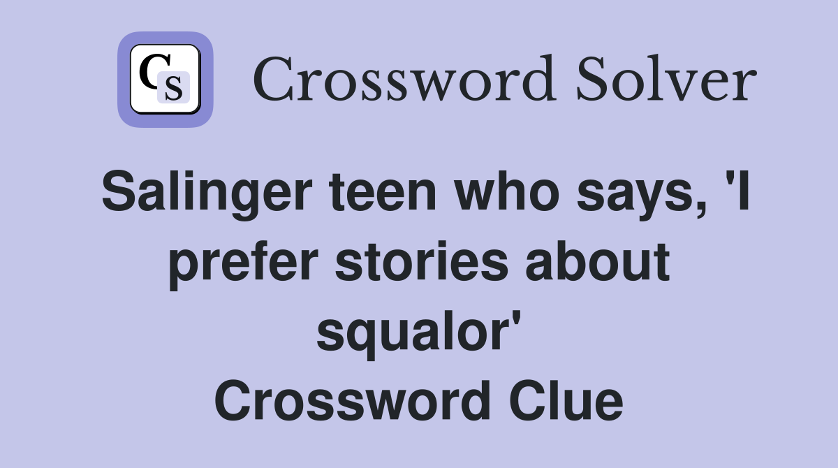 Salinger teen who says, 'I prefer stories about squalor' Crossword Clue