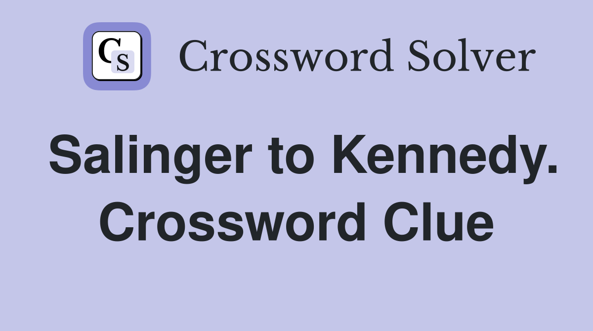 Salinger to Kennedy. Crossword Clue
