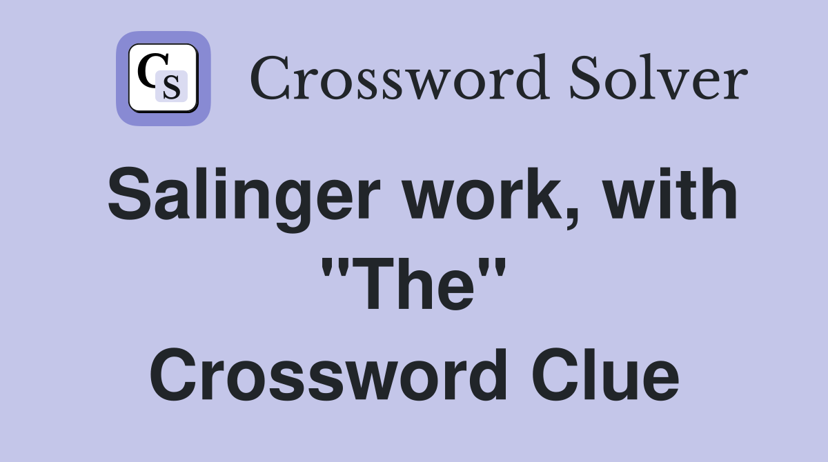 Salinger work, with "The" Crossword Clue