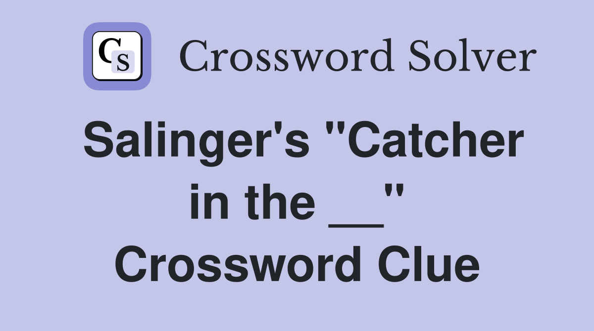 Salinger's "Catcher in the __" Crossword Clue