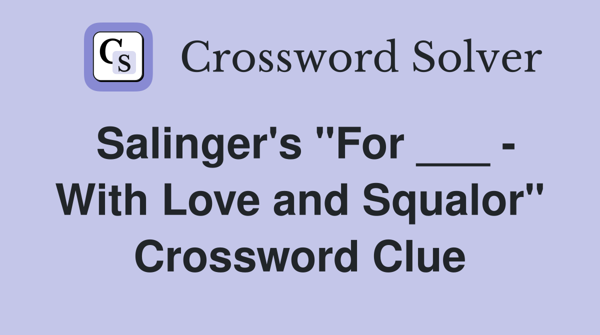 Salinger's "For ___ - With Love and Squalor" Crossword Clue