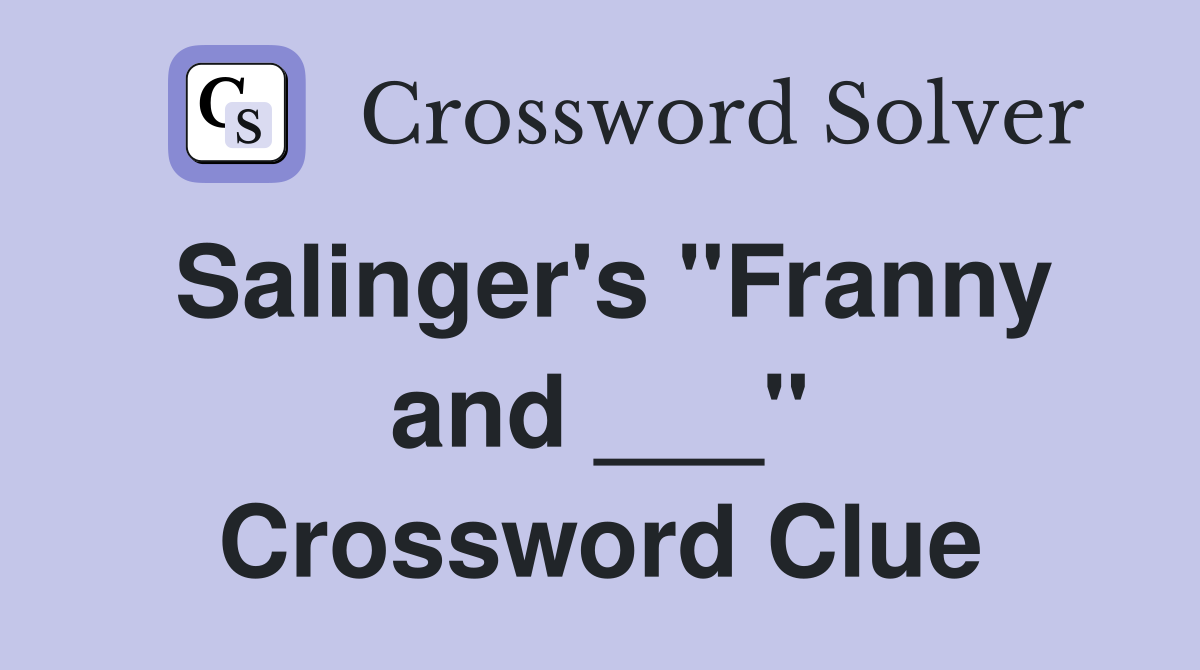 Salinger's "Franny and ___" Crossword Clue