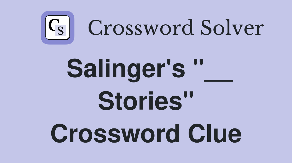 Salinger's "__ Stories" Crossword Clue