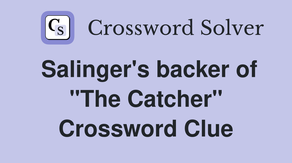 Salinger's backer of "The Catcher" Crossword Clue