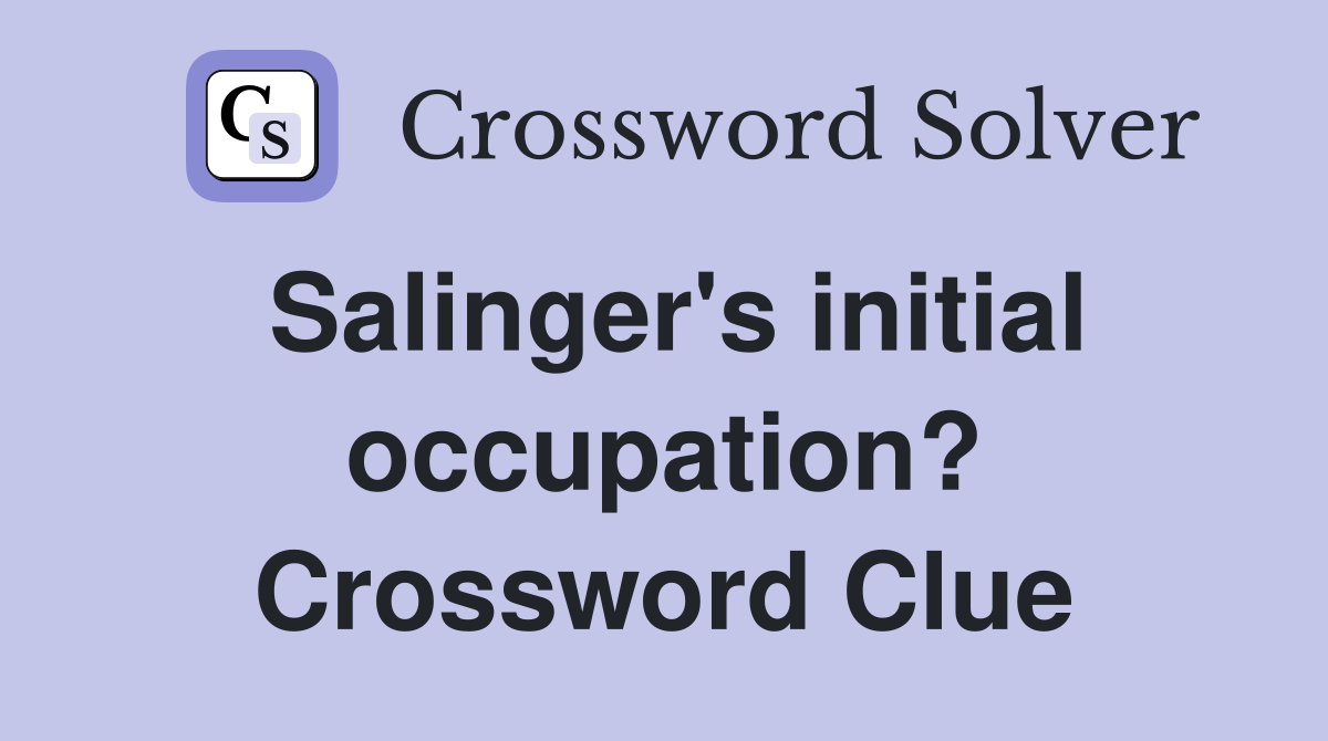 Salinger's initial occupation? Crossword Clue