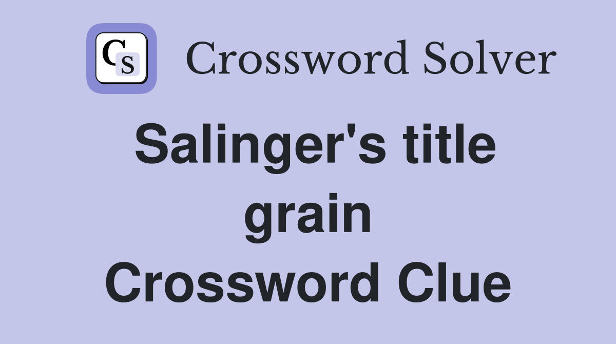 Salinger's title grain Crossword Clue