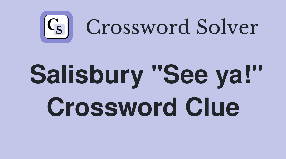 Salisbury "See ya!" Crossword Clue