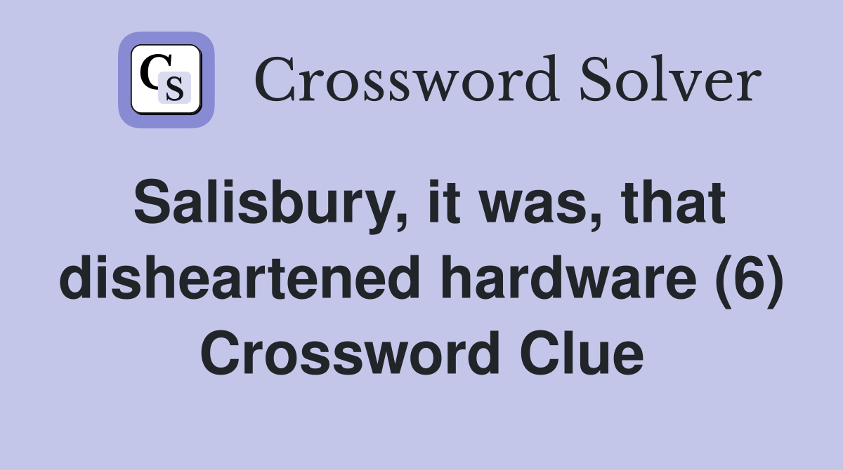 Salisbury, it was, that disheartened hardware (6) Crossword Clue