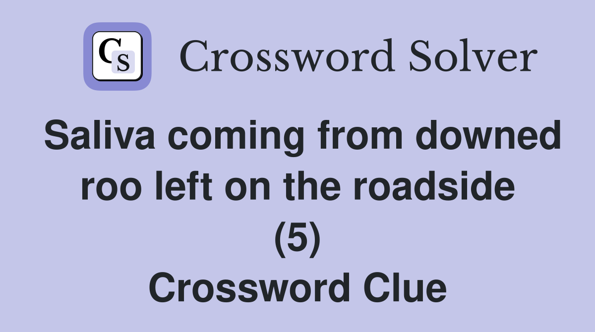 Saliva coming from downed roo left on the roadside (5) Crossword Clue
