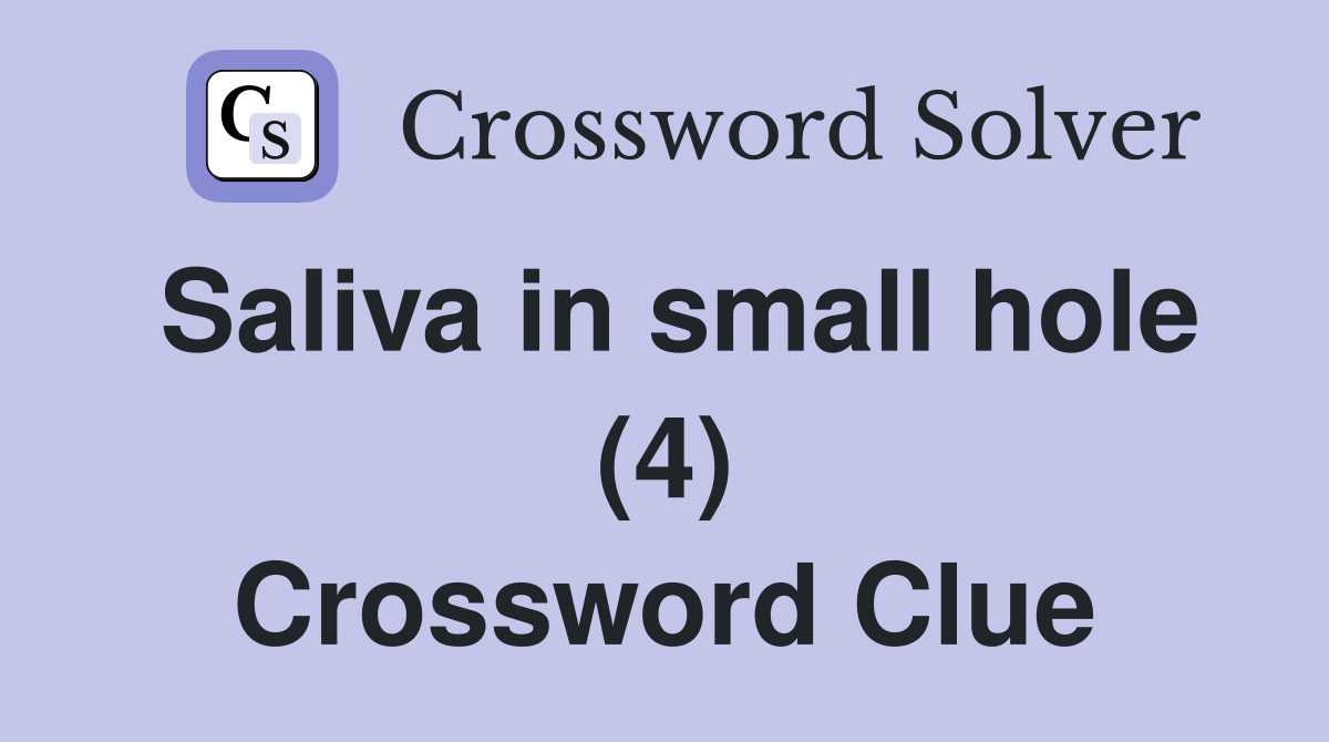 Saliva in small hole (4) Crossword Clue